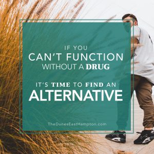 If You Can't Function Without a Drug It's Time to Find an Alternative