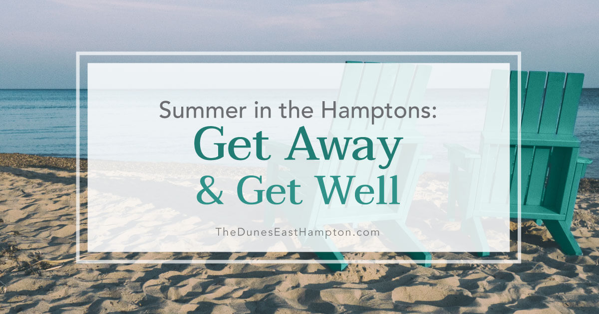 Summer in the Hamptons: Get Away And Get Well