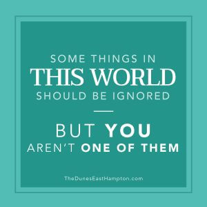 Some things in this world should be ignored. But you aren't one of them.