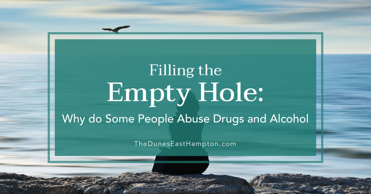Filling the Empty Hole Why Do People Abuse Drugs and Alcohol - The Dunes