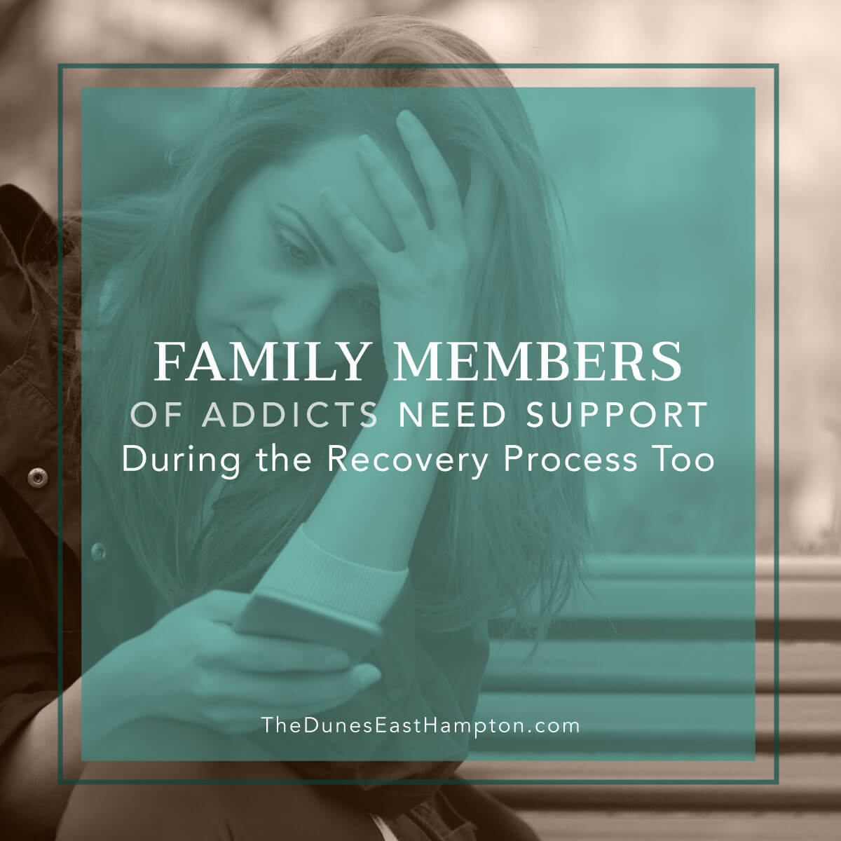 Family Members Of Addicts Need Support During Recovery Process - The Dunes East Hampton