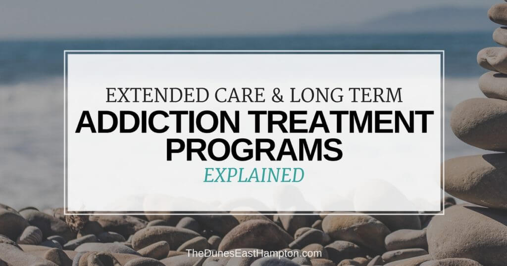 Extended Care And Long Term Addiction Treatment Programs Explained