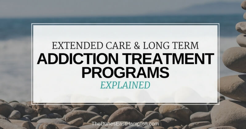 Extended Care & Long-Term Addiction Treatment Programs Explained | The Dunes East Hampton