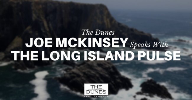 The Dunes Joe McKinsey Speaks With The Long Island Pulse The Dunes Joe McKinsey Speaks With The Long Island Pulse