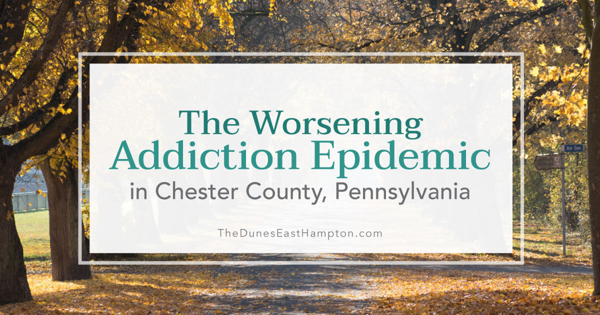 Chester County, Pennsylvania Addiction Epidemic | The Dunes East Hampton