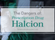 The Dangers of Prescription Drug Halcion