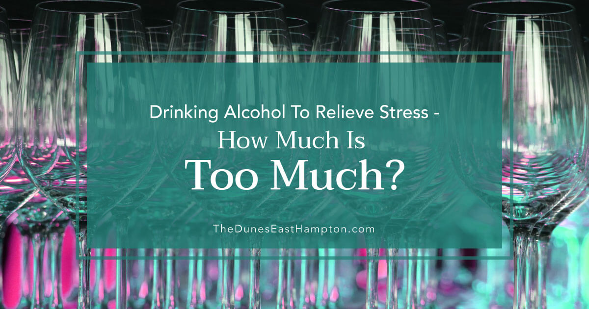 Drinking Alcohol To Relieve Stress How Much Is Too Much