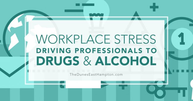 Workplace Stress Driving Professionals to Drugs and Alcohol – The Dunes East Hampton Workplace Stress Driving Professionals to Drugs and Alcohol - The Dunes East Hampton