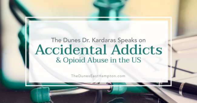 The Dunes’ Dr. Kardaras Speaks on Accidental Addicts and Opioid Abuse in the United States The Dunes’ Dr. Kardaras Speaks on Accidental Addicts and Opioid Abuse in the United States