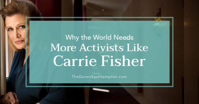 World Needs More Activists Like Carrie Fisher – The Dunes East Hampton World Needs More Activists Like Carrie Fisher - The Dunes East Hampton