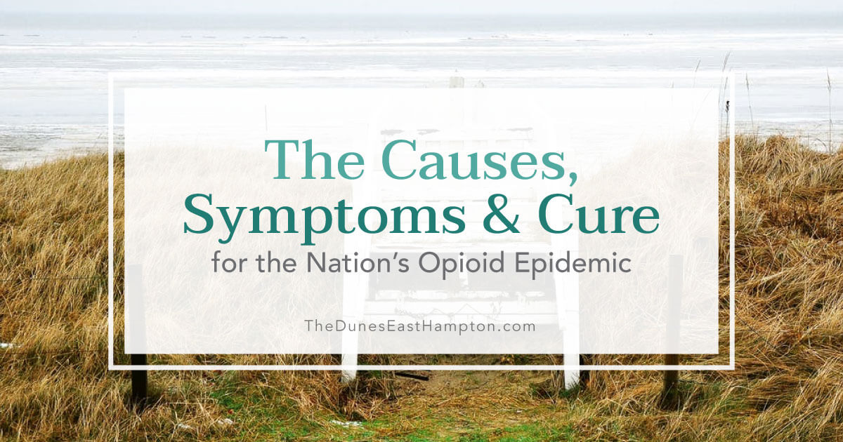 Causes Symptoms Cure For US Opioid Epidemic - The Dunes East Hampton