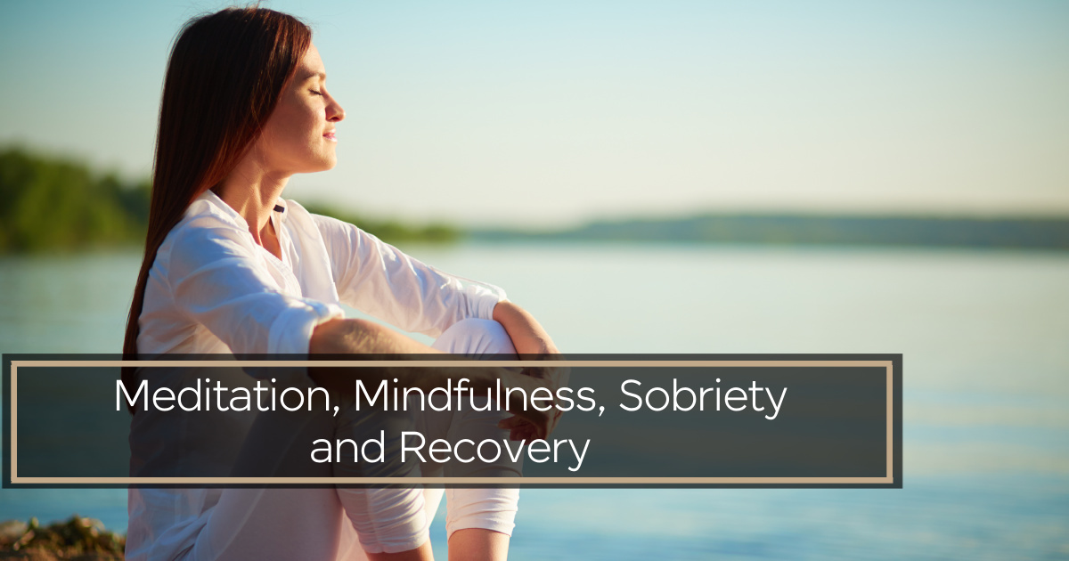 Meditation, Mindfulness, Sobriety and Recovery Meditation, Mindfulness, Sobriety and Recovery