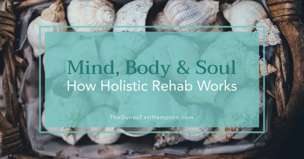Mind Body And Soul How Holistic Rehab Works - The Dunes East Hampton.